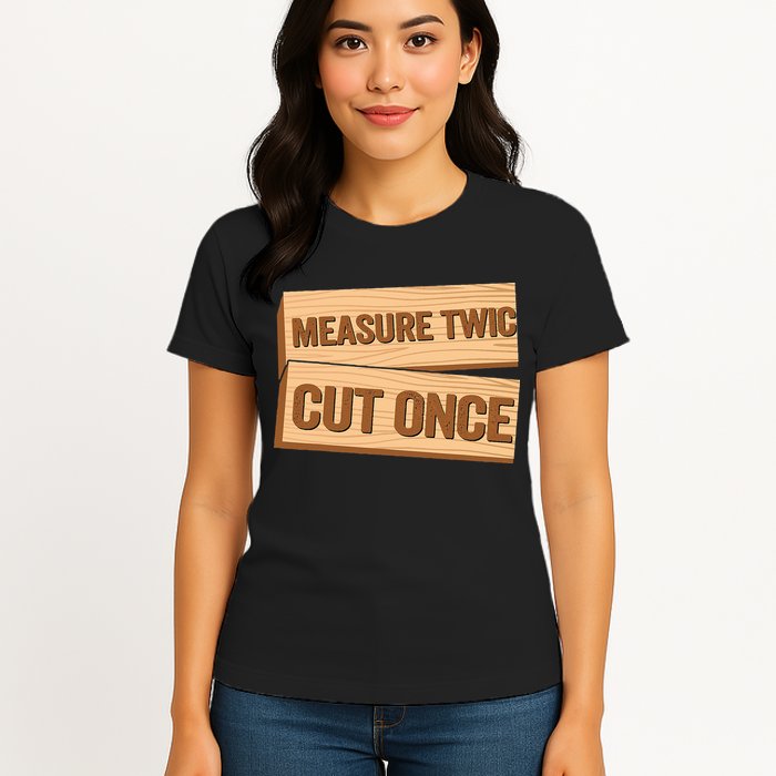 Measure Twice Cut Once Carpenter Funny Woodworking Womens T-Shirt