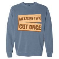 Measure Twice Cut Once Carpenter Funny Woodworking Garment-Dyed Sweatshirt
