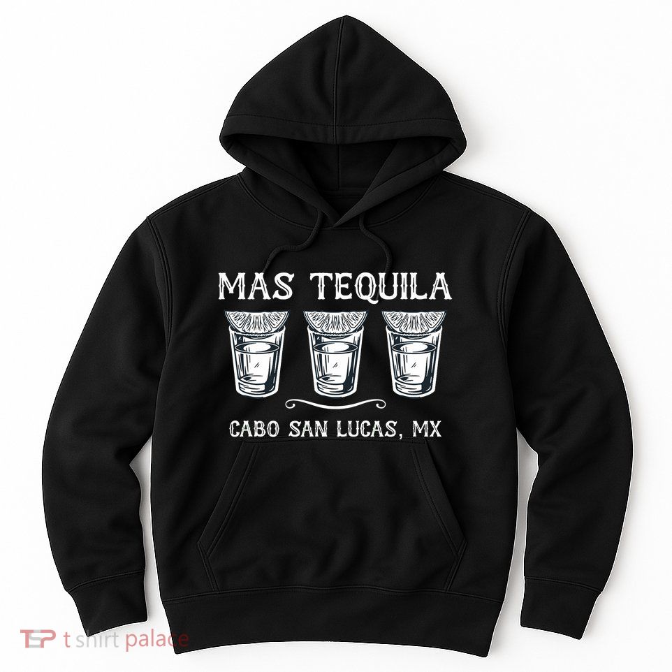 Mas Tequila Cabo San Lucas Mx Funny Travel Hoodie