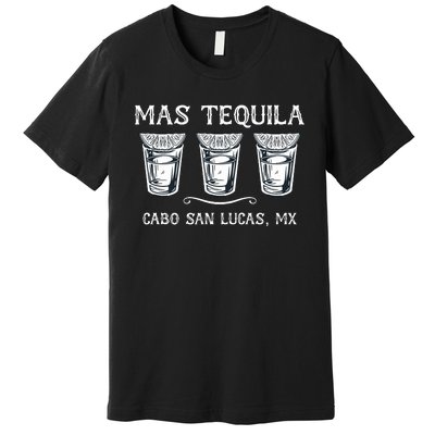 Mas Tequila Cabo San Lucas Mx Funny Travel Premium T-Shirt