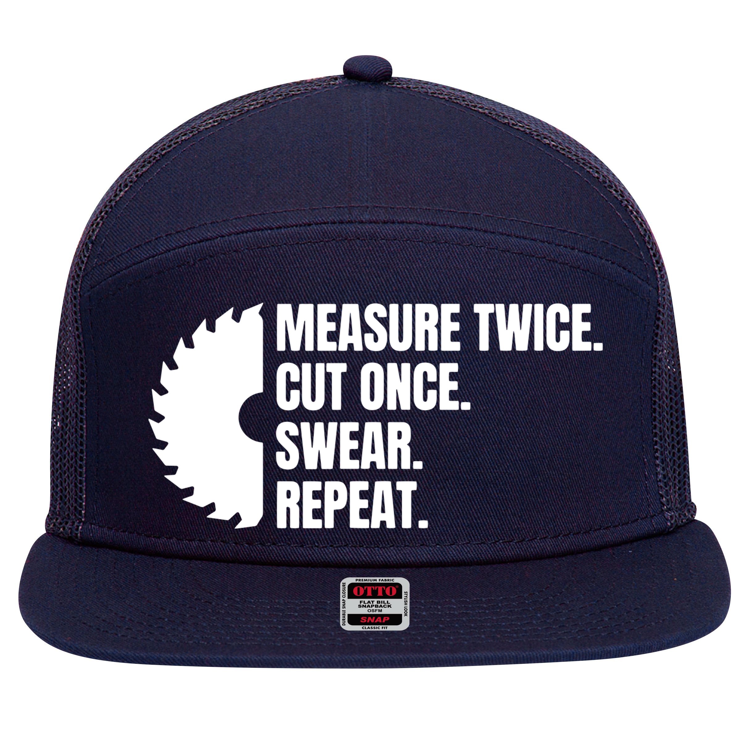 Measure Twice Cut Once Swear Repeat 7 Panel Mesh Trucker Snapback Hat