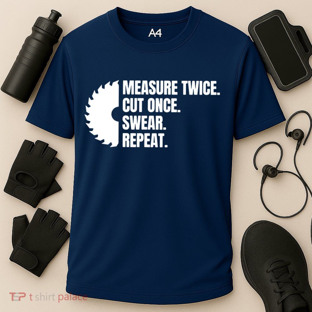 Measure Twice Cut Once Swear Repeat Performance Shirt