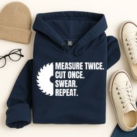 Measure Twice Cut Once Swear Repeat Hoodie