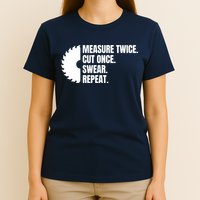 Measure Twice Cut Once Swear Repeat T-Shirt