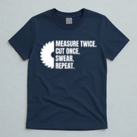 Measure Twice Cut Once Swear Repeat T-Shirt