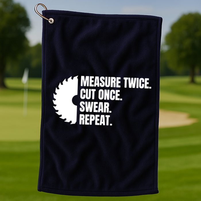 Measure Twice Cut Once Swear Repeat Golf Towel