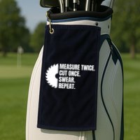 Measure Twice Cut Once Swear Repeat Golf Towel