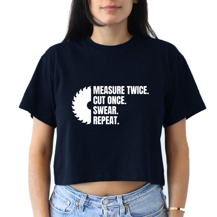 Measure Twice Cut Once Swear Repeat Crop Top