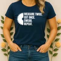 Measure Twice Cut Once Swear Repeat Womens T-Shirt