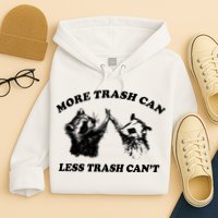 More Trach Can Less Trach CanT Funny Raccoon Hoodie