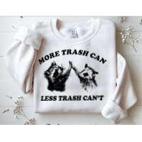 More Trach Can Less Trach CanT Funny Raccoon Sweatshirt