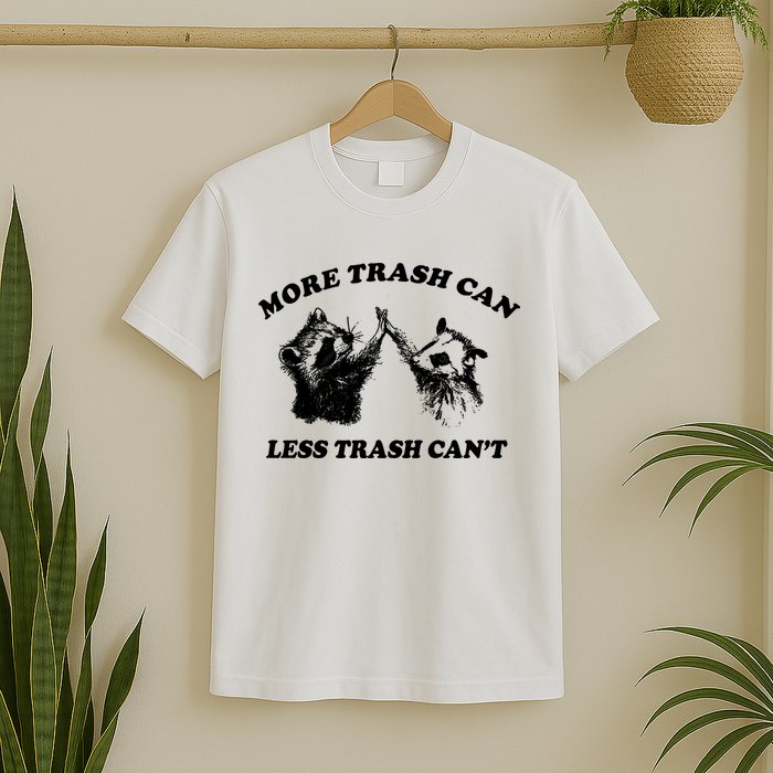 More Trach Can Less Trach CanT Funny Raccoon T-Shirt