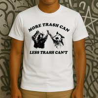 More Trach Can Less Trach CanT Funny Raccoon T-Shirt