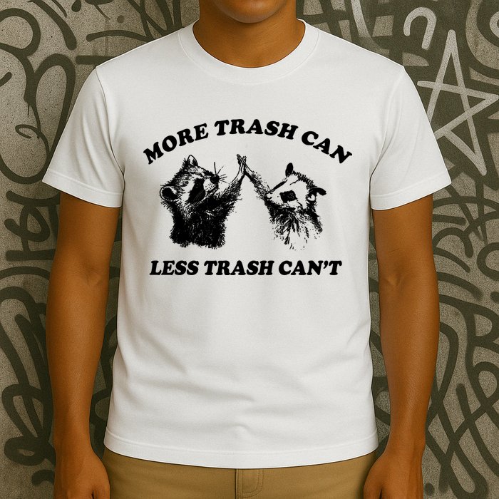 More Trach Can Less Trach CanT Funny Raccoon T-Shirt
