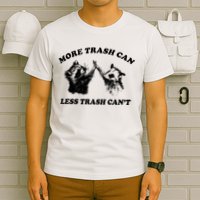 More Trach Can Less Trach CanT Funny Raccoon T-Shirt
