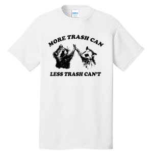 More Trach Can Less Trach CanT Funny Raccoon Tall T-Shirt