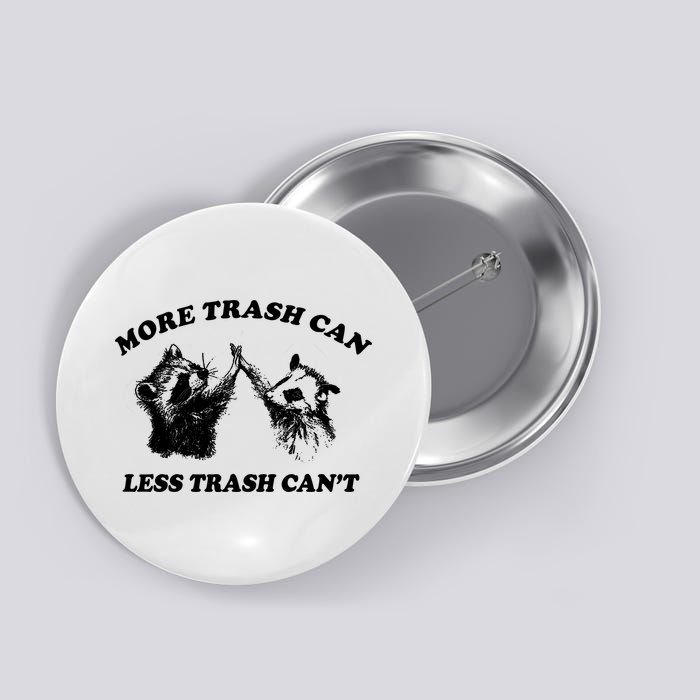 More Trach Can Less Trach CanT Funny Raccoon Button