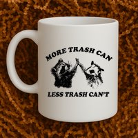 More Trach Can Less Trach CanT Funny Raccoon Mug