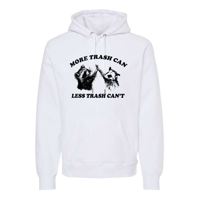 More Trach Can Less Trach CanT Funny Raccoon Premium Hoodie