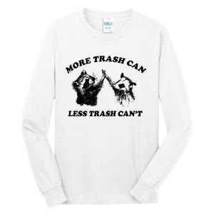 More Trach Can Less Trach CanT Funny Raccoon Tall Long Sleeve T-Shirt