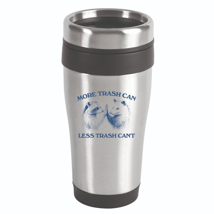 More Trash Can Less Trash CanT Funny Inspiration 16oz Travel Tumbler