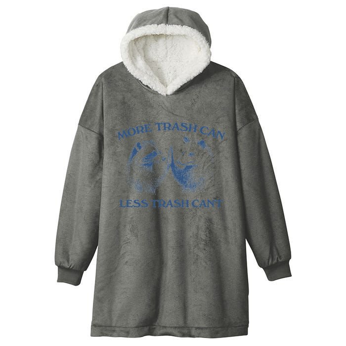 More Trash Can Less Trash CanT Funny Inspiration Hooded Wearable Blanket