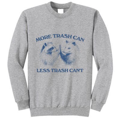 More Trash Can Less Trash CanT Funny Inspiration Tall Sweatshirt