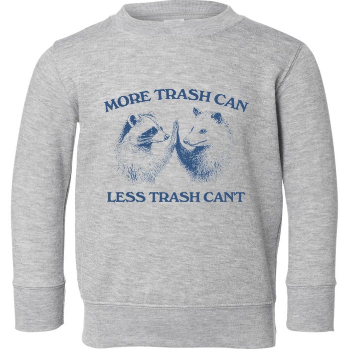 More Trash Can Less Trash CanT Funny Inspiration Toddler Sweatshirt