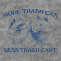 More Trash Can Less Trash CanT Funny Inspiration Toddler Sweatshirt