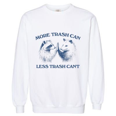 More Trash Can Less Trash CanT Funny Inspiration Garment-Dyed Sweatshirt
