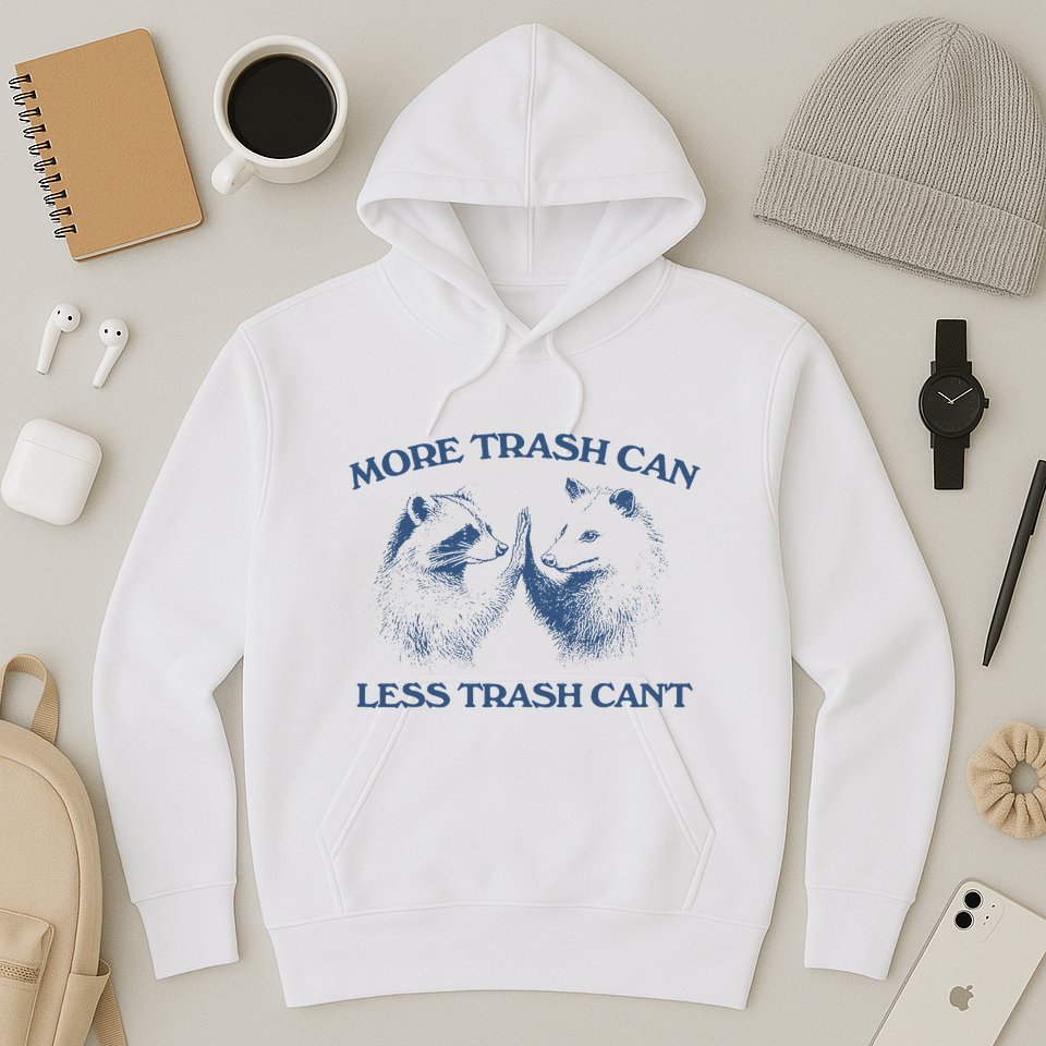 More Trash Can Less Trash CanT Funny Inspiration Hoodie