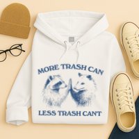 More Trash Can Less Trash CanT Funny Inspiration Hoodie