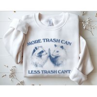 More Trash Can Less Trash CanT Funny Inspiration Sweatshirt