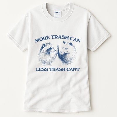 More Trash Can Less Trash CanT Funny Inspiration Tall T-Shirt