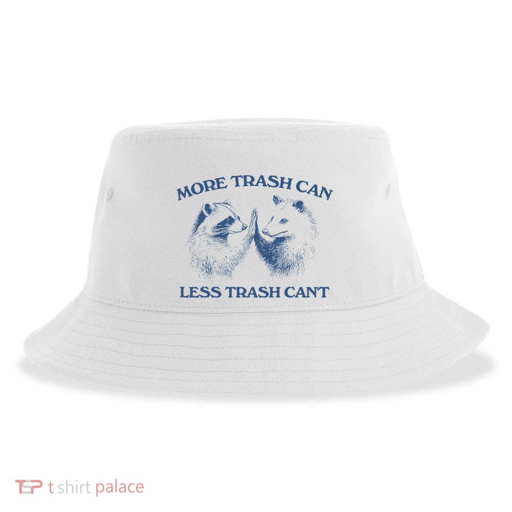 More Trash Can Less Trash CanT Funny Inspiration Sustainable Bucket Hat