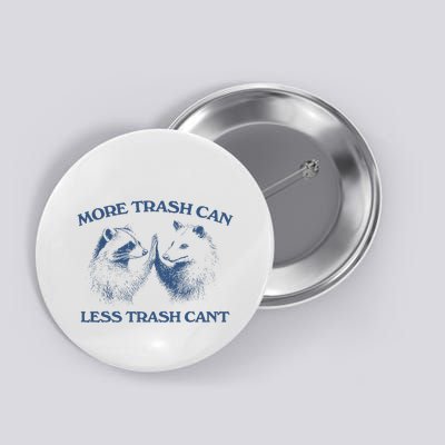 More Trash Can Less Trash CanT Funny Inspiration Button