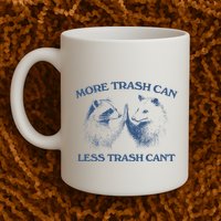 More Trash Can Less Trash CanT Funny Inspiration Mug
