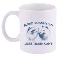 More Trash Can Less Trash CanT Funny Inspiration 11oz C Handle Ceramic Mug