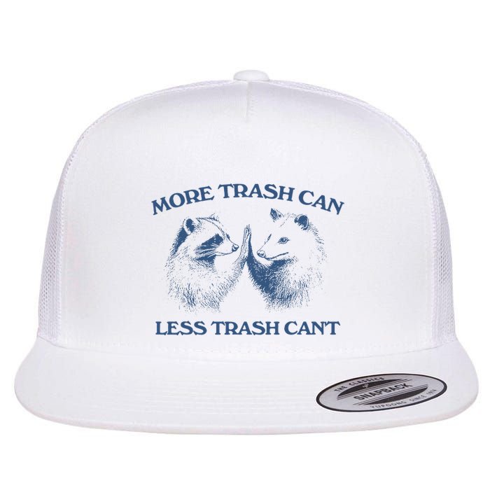 More Trash Can Less Trash CanT Funny Inspiration Flatbill Hat