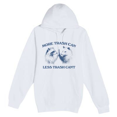 More Trash Can Less Trash CanT Funny Inspiration Premium Pullover Hoodie