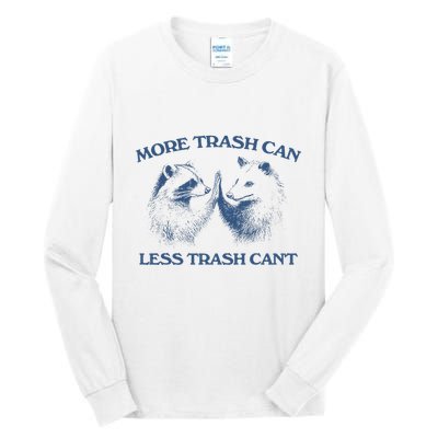 More Trash Can Less Trash CanT Funny Inspiration Tall Long Sleeve T-Shirt
