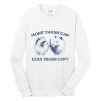 More Trash Can Less Trash CanT Funny Inspiration Tall Long Sleeve T-Shirt