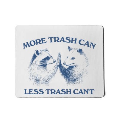 More Trash Can Less Trash CanT Funny Inspiration Mousepad