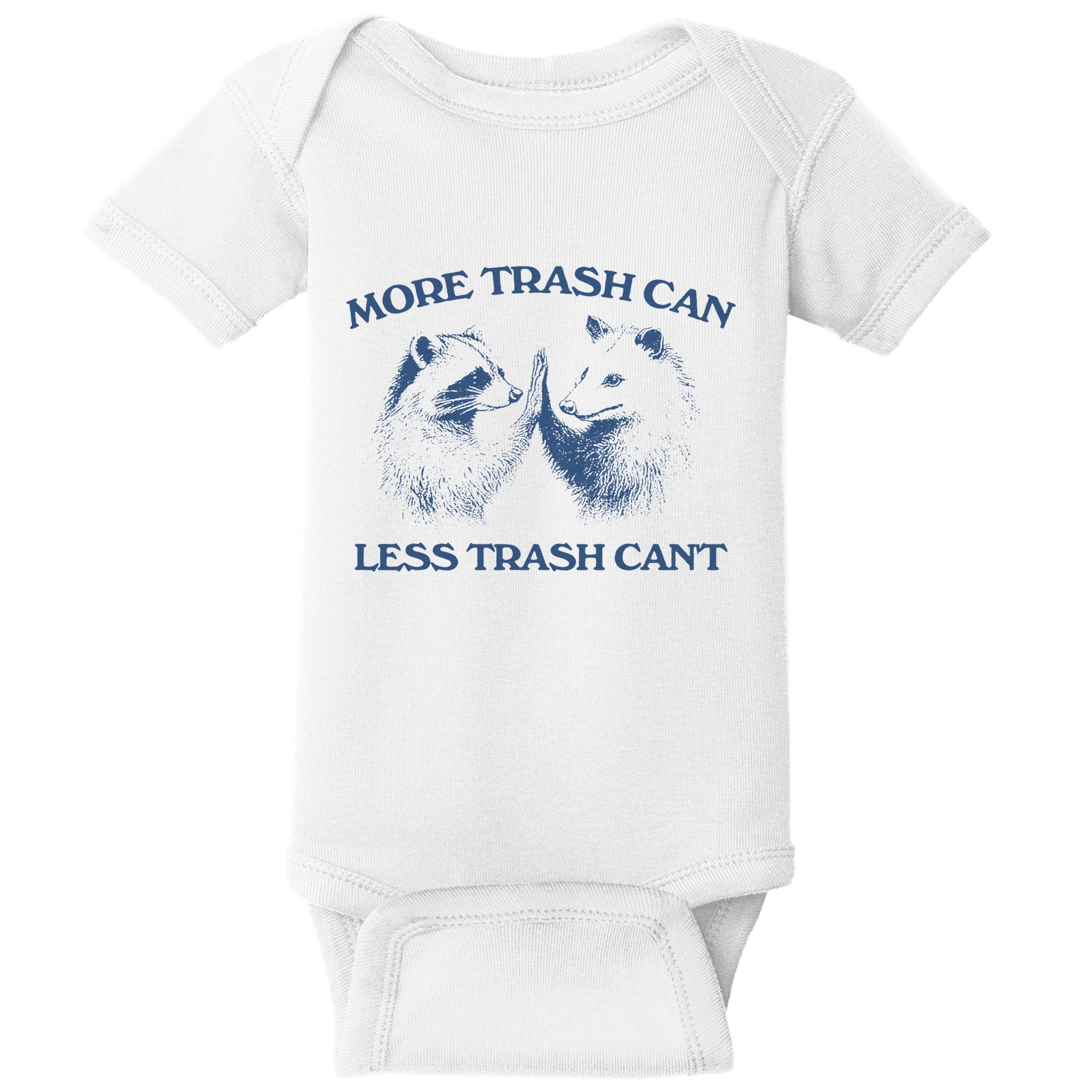 More Trash Can Less Trash CanT Funny Inspiration Baby Bodysuit
