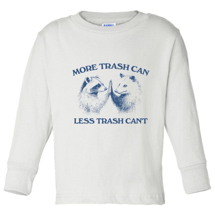 More Trash Can Less Trash CanT Funny Inspiration Toddler Long Sleeve Shirt