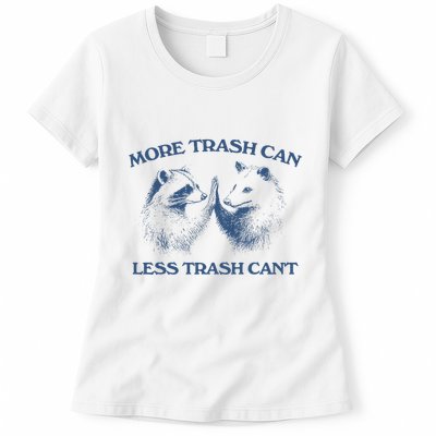 More Trash Can Less Trash CanT Funny Inspiration Womens T-Shirt