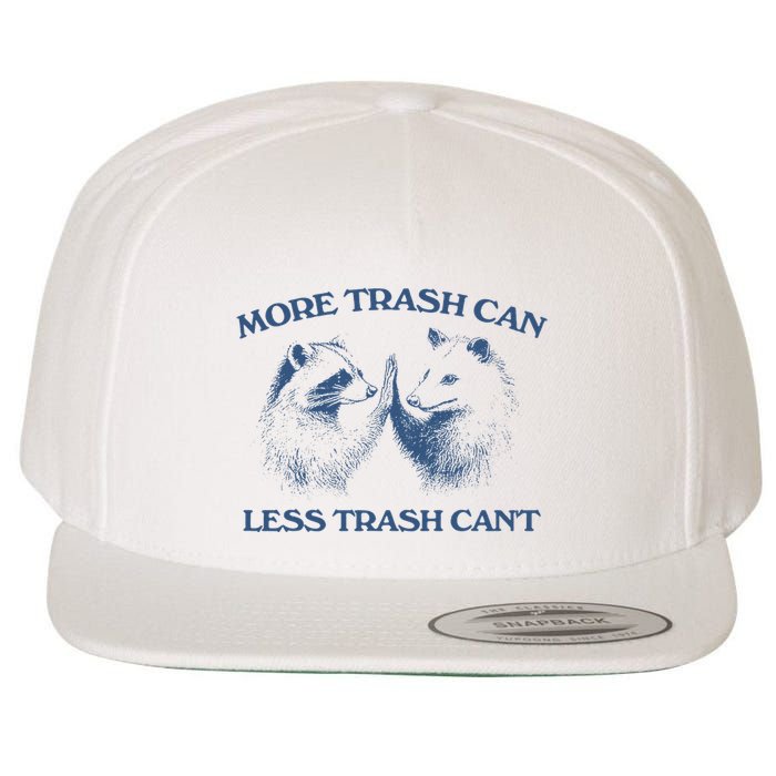 More Trash Can Less Trash CanT Funny Inspiration Wool Snapback Cap