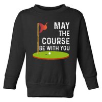 May The Course Be With You Golf Golfing Funny Toddler Sweatshirt