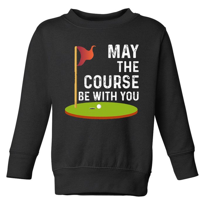 May The Course Be With You Golf Golfing Funny Toddler Sweatshirt