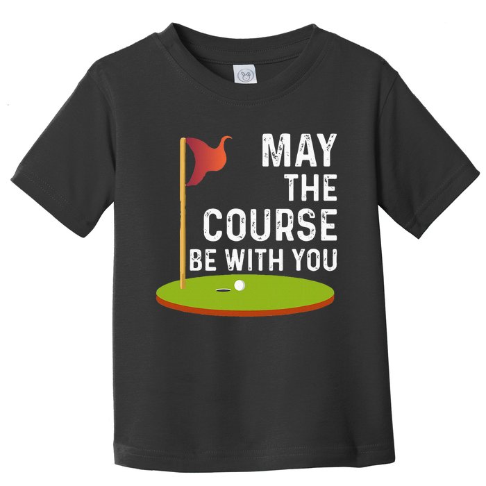 May The Course Be With You Golf Golfing Funny Toddler T-Shirt